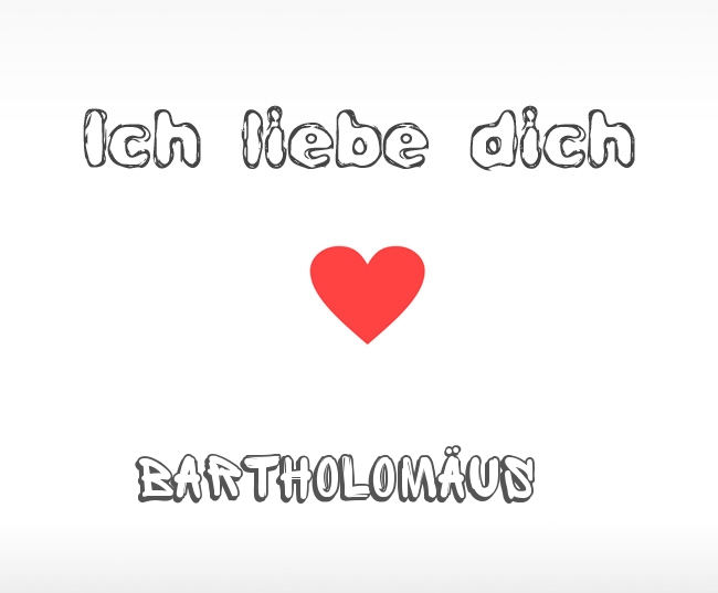 Ich liebe dich Bartholomus