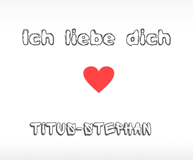 Ich liebe dich Titus-Stephan