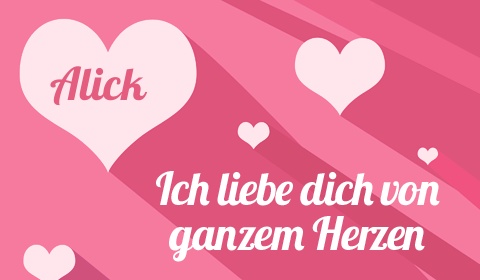 Alick, Ich liebe Dich von ganzen Herzen