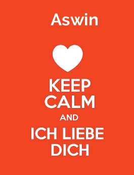Aswin - keep calm and Ich liebe Dich!