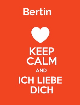Bertin - keep calm and Ich liebe Dich!