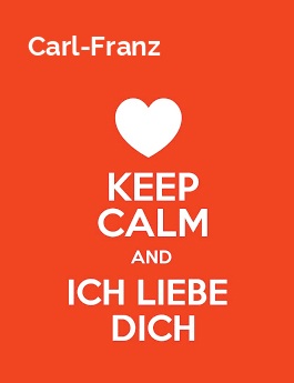 Carl-Franz - keep calm and Ich liebe Dich!