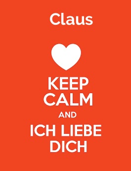 Claus - keep calm and Ich liebe Dich!