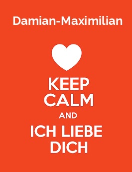 Damian-Maximilian - keep calm and Ich liebe Dich!