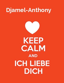 Djamel-Anthony - keep calm and Ich liebe Dich!
