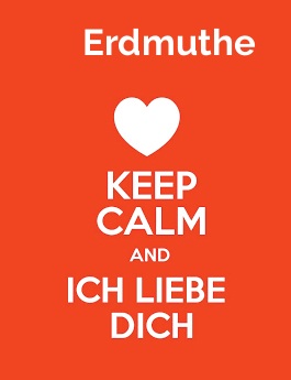 Erdmuthe - keep calm and Ich liebe Dich!