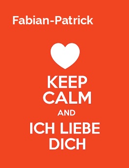 Fabian-Patrick - keep calm and Ich liebe Dich!