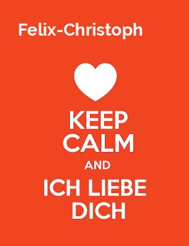 Felix-Christoph - keep calm and Ich liebe Dich!