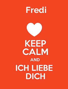 Fredi - keep calm and Ich liebe Dich!