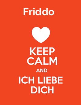 Friddo - keep calm and Ich liebe Dich!