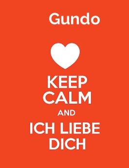 Gundo - keep calm and Ich liebe Dich!