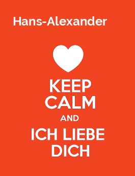 Hans-Alexander - keep calm and Ich liebe Dich!