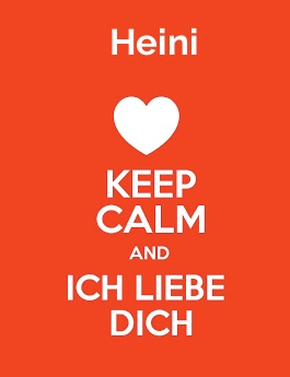 Heini - keep calm and Ich liebe Dich!