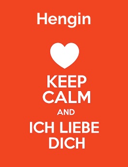 Hengin - keep calm and Ich liebe Dich! Hengin - keep calm and Ich liebe Dich!