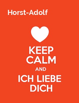 Horst-Adolf - keep calm and Ich liebe Dich!