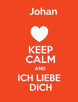 Johan - keep calm and Ich liebe Dich!