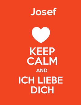 Josef - keep calm and Ich liebe Dich!