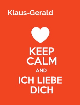Klaus-Gerald - keep calm and Ich liebe Dich!