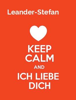 Leander-Stefan - keep calm and Ich liebe Dich!