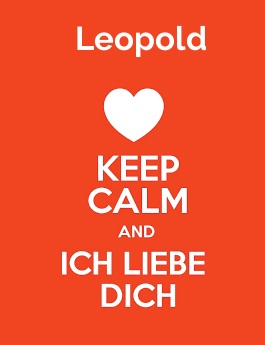 Leopold - keep calm and Ich liebe Dich! Leopold - keep calm and Ich liebe Dich!