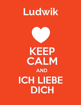 Ludwik - keep calm and Ich liebe Dich!
