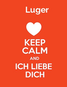 Luger - keep calm and Ich liebe Dich!
