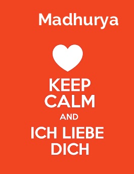 Madhurya - keep calm and Ich liebe Dich!
