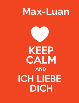 Max-Luan - keep calm and Ich liebe Dich!
