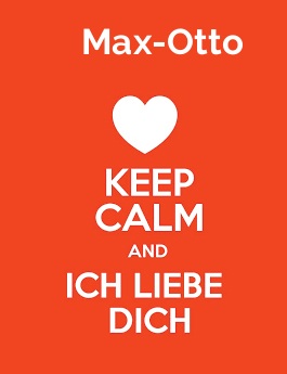Max-Otto - keep calm and Ich liebe Dich!