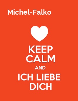 Michel-Falko - keep calm and Ich liebe Dich!