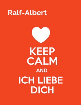 Ralf-Albert - keep calm and Ich liebe Dich!