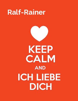 Ralf-Rainer - keep calm and Ich liebe Dich!