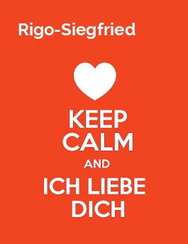 Rigo-Siegfried - keep calm and Ich liebe Dich!
