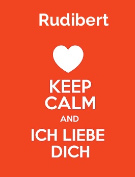 Rudibert - keep calm and Ich liebe Dich!