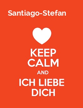 Santiago-Stefan - keep calm and Ich liebe Dich!