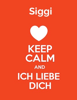 Siggi - keep calm and Ich liebe Dich!