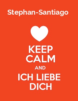 Stephan-Santiago - keep calm and Ich liebe Dich!