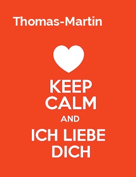 Thomas-Martin - keep calm and Ich liebe Dich! Thomas-Martin - keep calm and Ich liebe Dich!