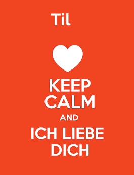 Til - keep calm and Ich liebe Dich! Til - keep calm and Ich liebe Dich!