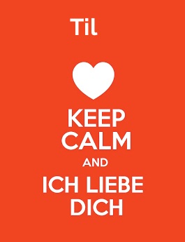 Til - keep calm and Ich liebe Dich!