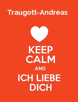 Traugott-Andreas - keep calm and Ich liebe Dich!