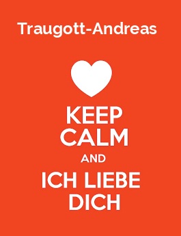 Traugott-Andreas - keep calm and Ich liebe Dich! Traugott-Andreas - keep calm and Ich liebe Dich!