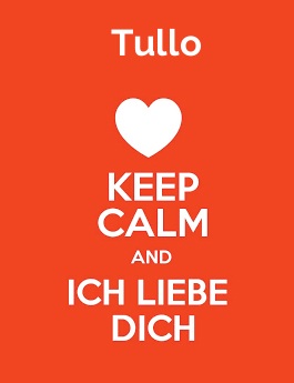 Tullo - keep calm and Ich liebe Dich! Tullo - keep calm and Ich liebe Dich!
