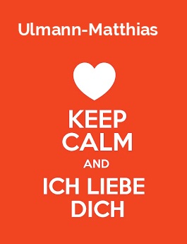 Ulmann-Matthias - keep calm and Ich liebe Dich!