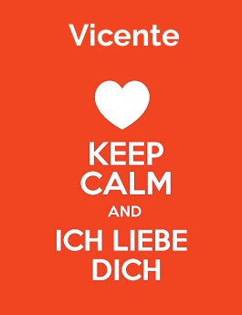 Vicente - keep calm and Ich liebe Dich!