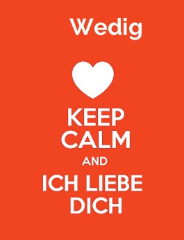 Wedig - keep calm and Ich liebe Dich!