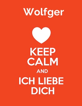 Wolfger - keep calm and Ich liebe Dich!