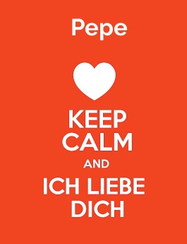 Pepe - keep calm and Ich liebe Dich!