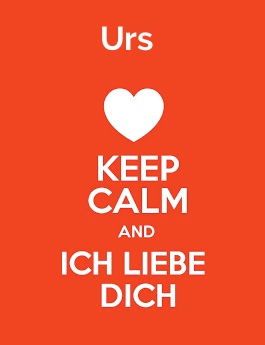 Urs - keep calm and Ich liebe Dich!
