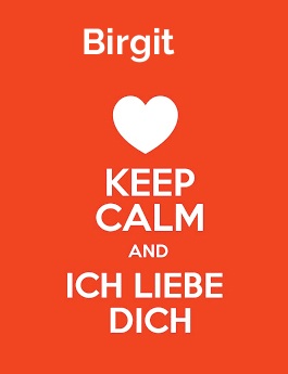 Birgit - keep calm and Ich liebe Dich! Birgit - keep calm and Ich liebe Dich!